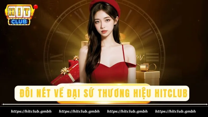 Đôi nét về đại sứ thương hiệu Hitclub Đôi nét về đại sứ thương hiệu Hitclub